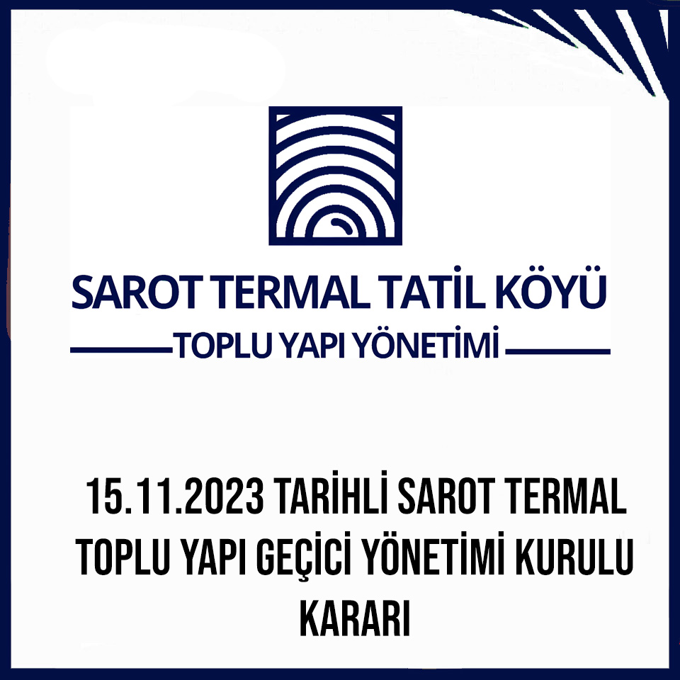 15.11.2023  TARİHLİ SAROT TERMAL TATiL KOYU TOPLU 
YAPI GEÇİCİ YONETiM KURULU KARARI
